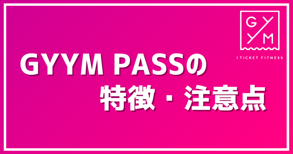 【GYYM PASS】特徴・注意点