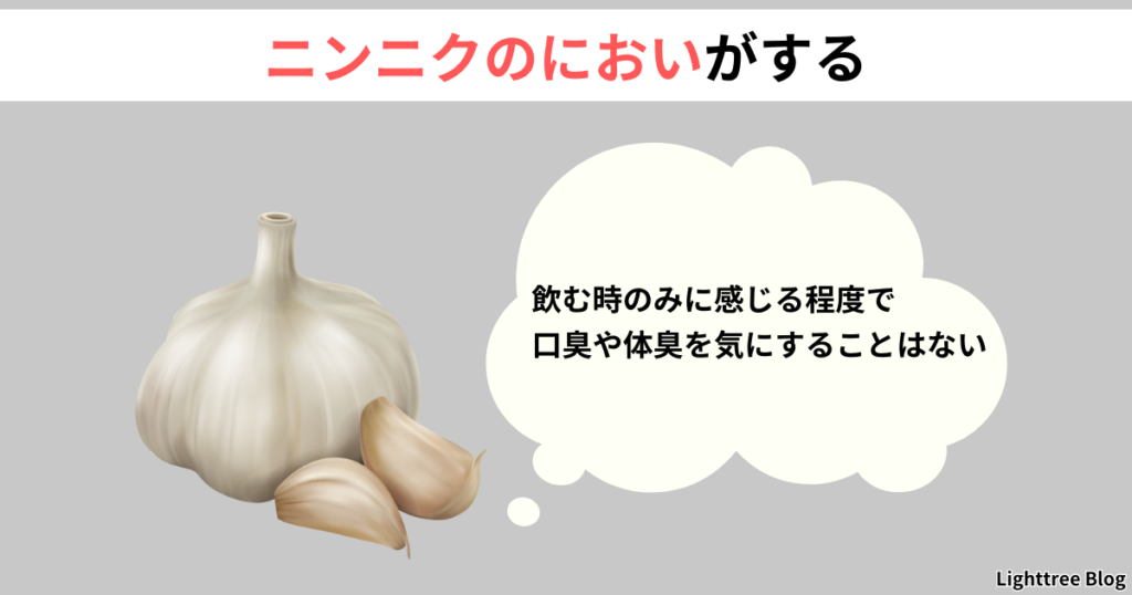 【ニンニクのにおいがする】飲む時のみに感じる程度で口臭や体臭を気にすることはない