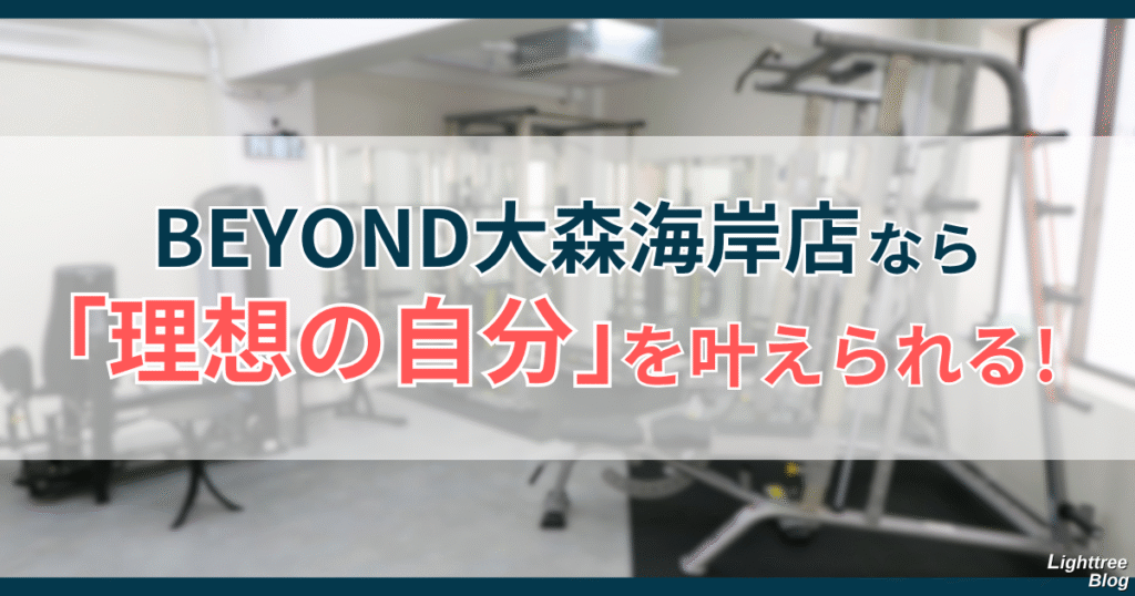 BEYOND大森海岸店なら「理想の自分」を叶えられる！