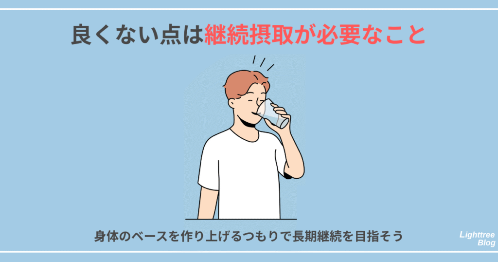 【良くない点は継続摂取が必要なこと】身体のベースを作り上げるつもりで長期継続を目指そう