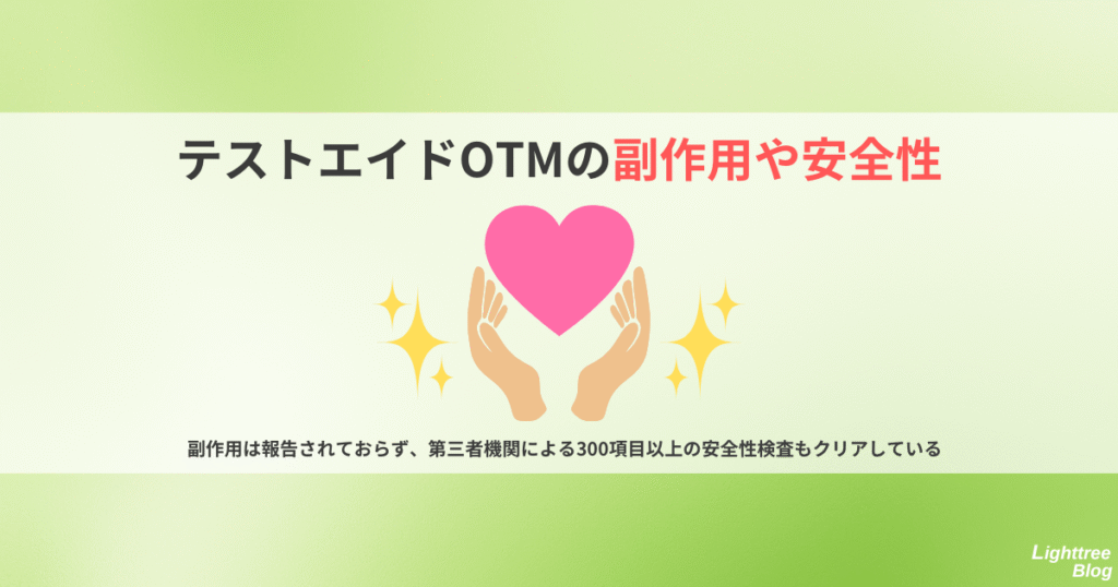 【テストエイドOTMの副作用や安全性】
副作用は報告されておらず、第三者機関による300項目以上の安全性検査もクリアしている