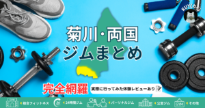 【菊川・両国ジムまとめ】完全網羅！実際に行ってみた体験レビューあり！複合フィットネスジム・24時間ジム・パーソナルジム・公営ジム・その他ジム