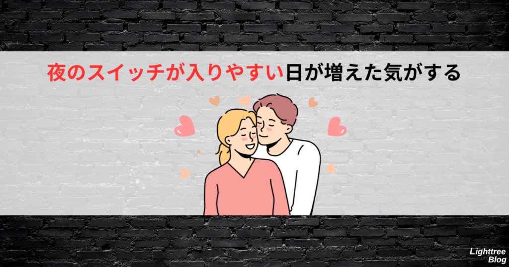 夜のスイッチが入りやすい日が増えた気がする