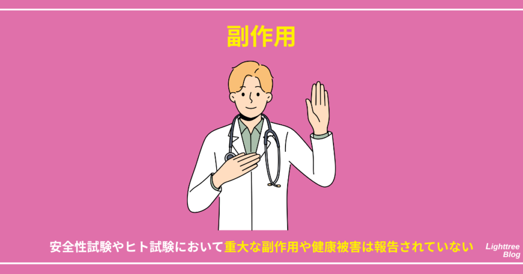 【副作用】
安全性試験やヒト試験において重大な副作用や健康被害は報告されていない