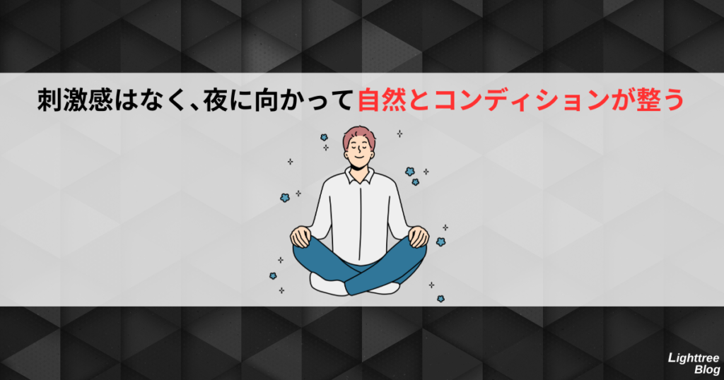 刺激感はなく、夜に向かって自然とコンディションが整う