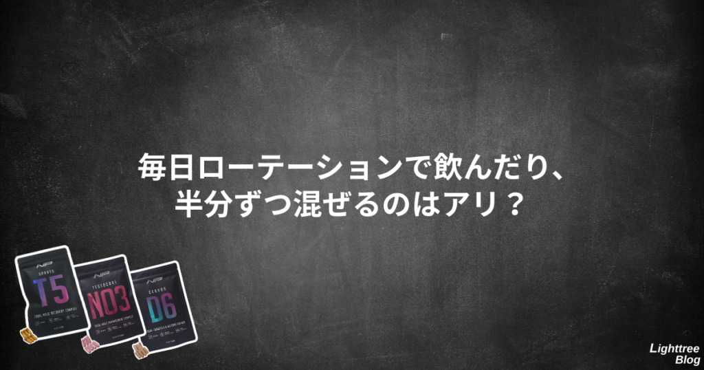 毎日ローテーションで飲んだり、半分ずつ混ぜるのはアリ？